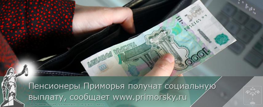Пенсионеры Приморья получат социальную выплату, сообщает www.primorsky.ru  | Администрация муниципального округа город Партизанск Приморского края Официальный сайт Пенсионеры Приморья получат социальную выплату, сообщает www.primorsky.ru  | Администрация муниципального округа город Партизанск Приморского края Официальный сайт