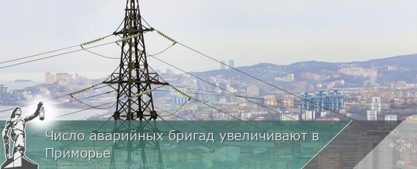 Число аварийных бригад увеличивают в Приморье | Администрация муниципального округа город Партизанск Приморского края Официальный сайт Число аварийных бригад увеличивают в Приморье | Администрация муниципального округа город Партизанск Приморского края Официальный сайт