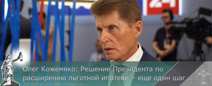 Олег Кожемяко: Решение Президента по расширению льготной ипотеки – еще один шаг к улучшению демографии | Администрация муниципального округа город Партизанск Приморского края Официальный сайт Олег Кожемяко: Решение Президента по расширению льготной ипотеки – еще один шаг к улучшению демографии | Администрация муниципального округа город Партизанск Приморского края Официальный сайт