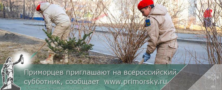 Приморцев приглашают на всероссийский субботник, сообщает  www.primorsky.ru  | Администрация муниципального округа город Партизанск Приморского края Официальный сайт Приморцев приглашают на всероссийский субботник, сообщает  www.primorsky.ru  | Администрация муниципального округа город Партизанск Приморского края Официальный сайт