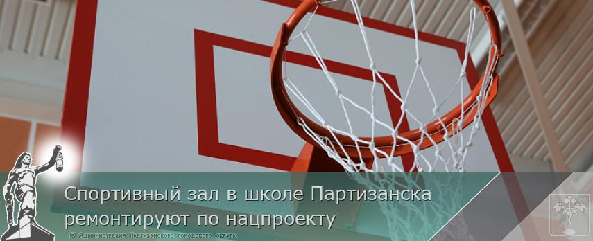 Спортивный зал в школе Партизанска ремонтируют по нацпроекту | Администрация муниципального округа город Партизанск Приморского края Официальный сайт Спортивный зал в школе Партизанска ремонтируют по нацпроекту | Администрация муниципального округа город Партизанск Приморского края Официальный сайт