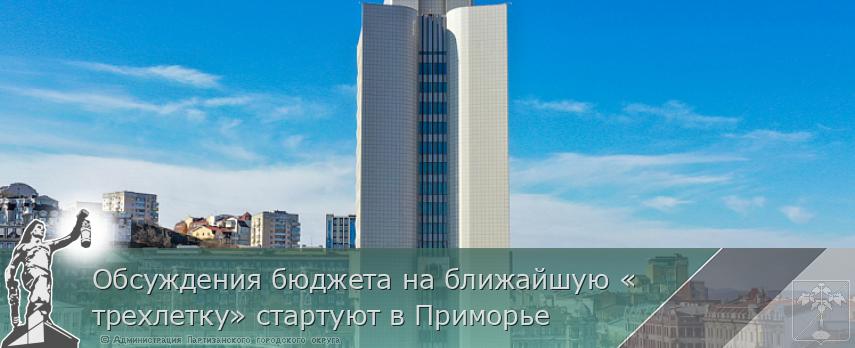 Обсуждения бюджета на ближайшую «трехлетку» стартуют в Приморье | Администрация муниципального округа город Партизанск Приморского края Официальный сайт Обсуждения бюджета на ближайшую «трехлетку» стартуют в Приморье | Администрация муниципального округа город Партизанск Приморского края Официальный сайт