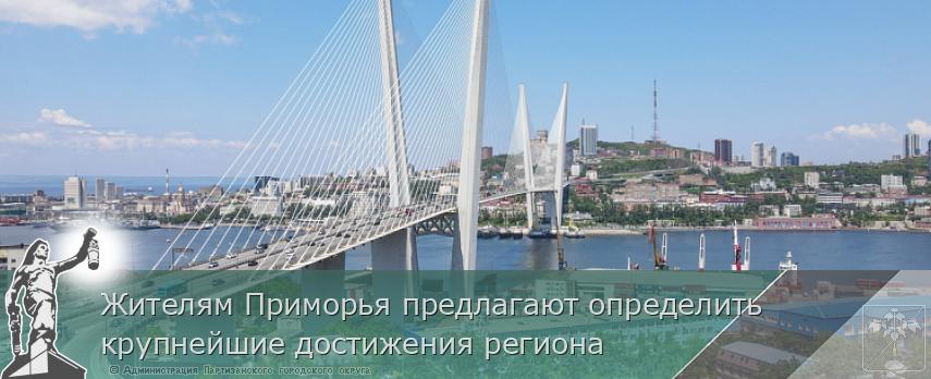 Жителям Приморья предлагают определить крупнейшие достижения региона | Администрация муниципального округа город Партизанск Приморского края Официальный сайт