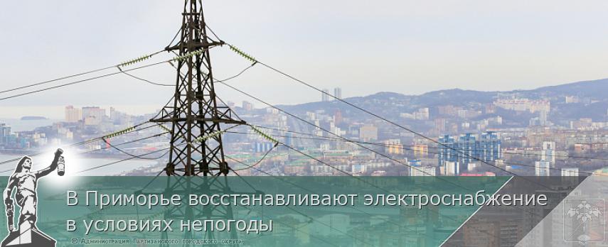 В Приморье восстанавливают электроснабжение в условиях непогоды | Администрация муниципального округа город Партизанск Приморского края Официальный сайт В Приморье восстанавливают электроснабжение в условиях непогоды | Администрация муниципального округа город Партизанск Приморского края Официальный сайт