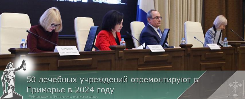 50 лечебных учреждений отремонтируют в Приморье в 2024 году | Администрация муниципального округа город Партизанск Приморского края Официальный сайт 50 лечебных учреждений отремонтируют в Приморье в 2024 году | Администрация муниципального округа город Партизанск Приморского края Официальный сайт