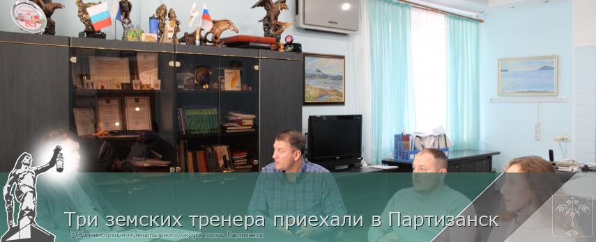 Три земских тренера приехали в Партизанск | Администрация муниципального округа город Партизанск Приморского края Официальный сайт