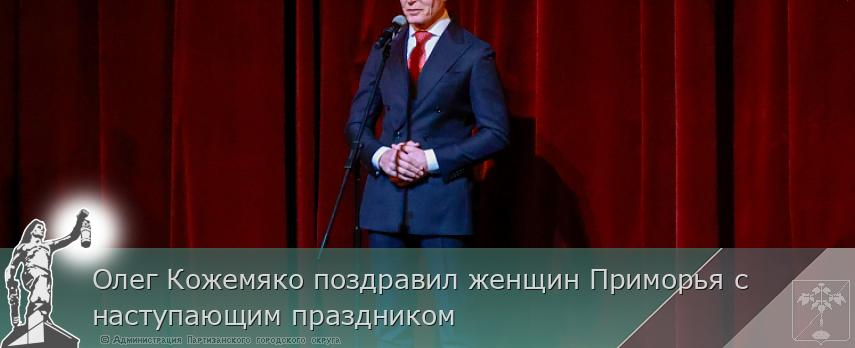 Олег Кожемяко поздравил женщин Приморья с наступающим праздником | Администрация муниципального округа город Партизанск Приморского края Официальный сайт Олег Кожемяко поздравил женщин Приморья с наступающим праздником | Администрация муниципального округа город Партизанск Приморского края Официальный сайт