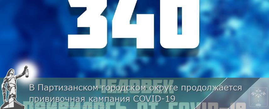 В Партизанском городском округе продолжается прививочная кампания COVID-19