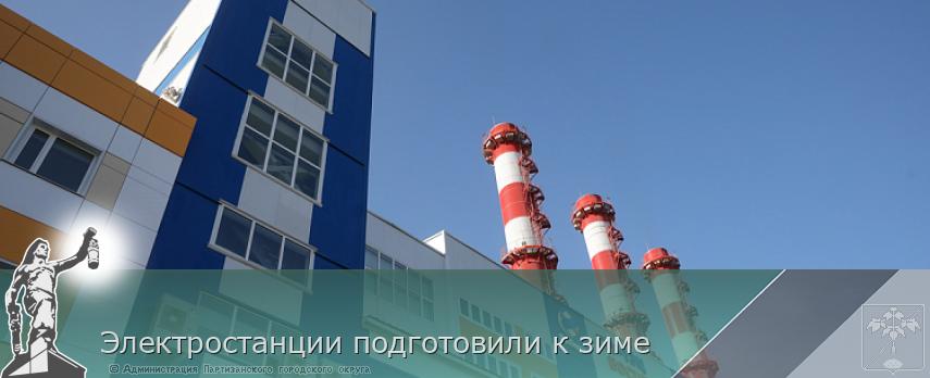 Электростанции подготовили к зиме | Администрация муниципального округа город Партизанск Приморского края Официальный сайт Электростанции подготовили к зиме | Администрация муниципального округа город Партизанск Приморского края Официальный сайт