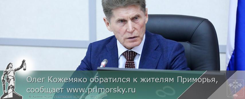 Олег Кожемяко обратился к жителям Приморья, сообщает www.primorsky.ru  | Администрация муниципального округа город Партизанск Приморского края Официальный сайт Олег Кожемяко обратился к жителям Приморья, сообщает www.primorsky.ru  | Администрация муниципального округа город Партизанск Приморского края Официальный сайт